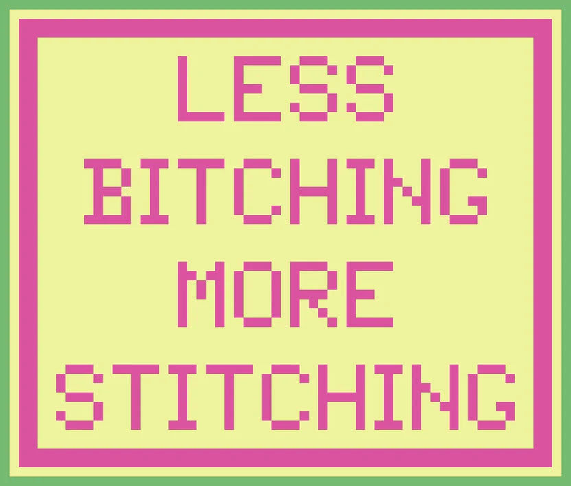 Less Bitching More Stitching
